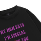 My mom says I_m special Sweater