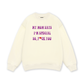 My mom says I_m special Sweater
