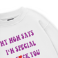 My mom says I_m special Sweater