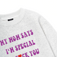 My mom says I_m special Sweater