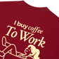 Áo Thun Relaxed Fit I Buy Coffee To Work
