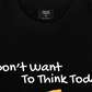 Áo Thun Relaxed Fit I Dont Want To Think