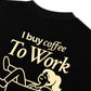 Áo Thun Relaxed Fit I Buy Coffee To Work