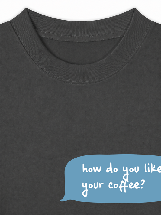 Áo Thun Relaxed Fit How Do You Like Your Coffee