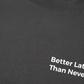 Áo Thun Relaxed Fit Better Late Than Never