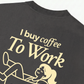 Áo Thun Relaxed Fit I Buy Coffee To Work