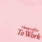 Áo Thun Relaxed Fit I Buy Coffee To Work