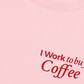 Áo Thun Relaxed Fit I Work To Buy Coffee