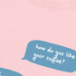 Áo Thun Relaxed Fit How Do You Like Your Coffee