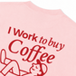 Áo Thun Relaxed Fit I Work To Buy Coffee