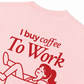 Áo Thun Relaxed Fit I Buy Coffee To Work