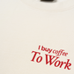 Áo Thun Relaxed Fit I Buy Coffee To Work