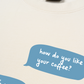 Áo Thun Relaxed Fit How Do You Like Your Coffee