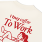 Áo Thun Relaxed Fit I Buy Coffee To Work