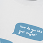Áo Thun Relaxed Fit How Do You Like Your Coffee