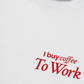 Áo Thun Relaxed Fit I Buy Coffee To Work