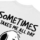Áo Thun Relaxed Fit Sometimes It Take Me All Day