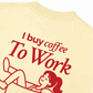 Áo Thun Relaxed Fit I Buy Coffee To Work